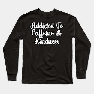 Addicted to Coffee and Kindness Long Sleeve T-Shirt